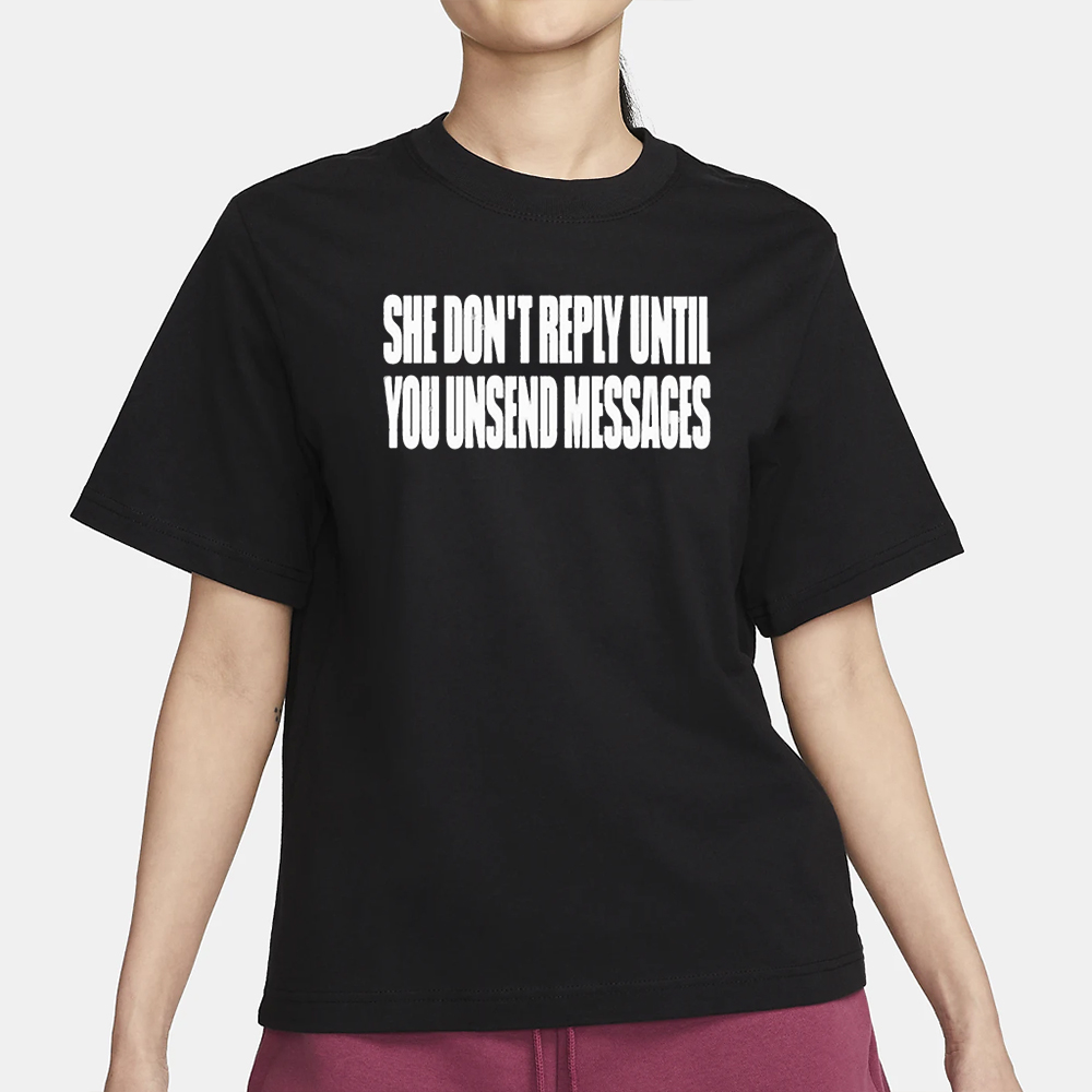 She Don’t Reply Until You Unsend Messages T-Shirt 4 She Don’t Reply Until You Unsend Messages T-Shirt1