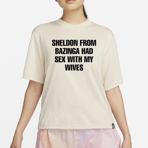 Sheldon From Bazinga Had Sex With My Wives T-Shirt4