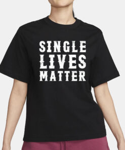 Single Lives Matter T-Shirt1