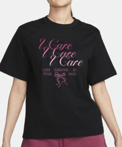 The Lacy I Care Like Ribbons In Your Hair T-Shirt1
