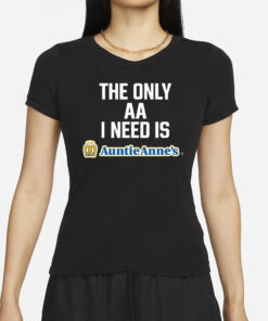 The Only Aa I Need Is Auntie Anne’s T-Shirts
