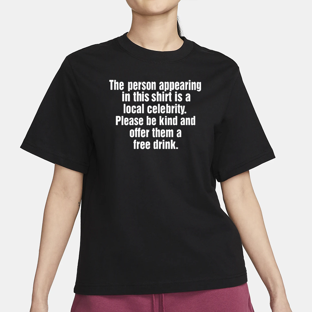 The Person Appearing In This Shirt Is A Local Celebrity T-Shirt 4 The Person Appearing In This Shirt Is A Local Celebrity T-Shirt1
