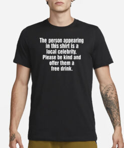 The Person Appearing In This Shirt Is A Local Celebrity T-Shirt3