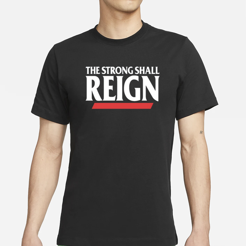 The Strong Shall Reign T-Shirt 4 The Strong Shall Reign T-Shirt
