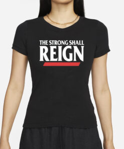 The Strong Shall Reign T-Shirts