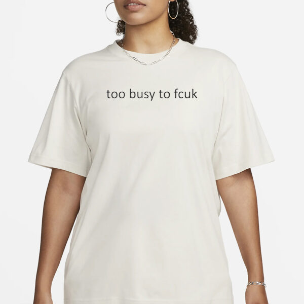 Too Busy To Fcuk T-Shirt3