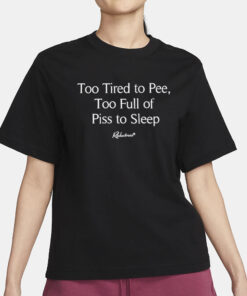 Too Tired To Pee Too Full Of Piss To Sleep T-Shirt1