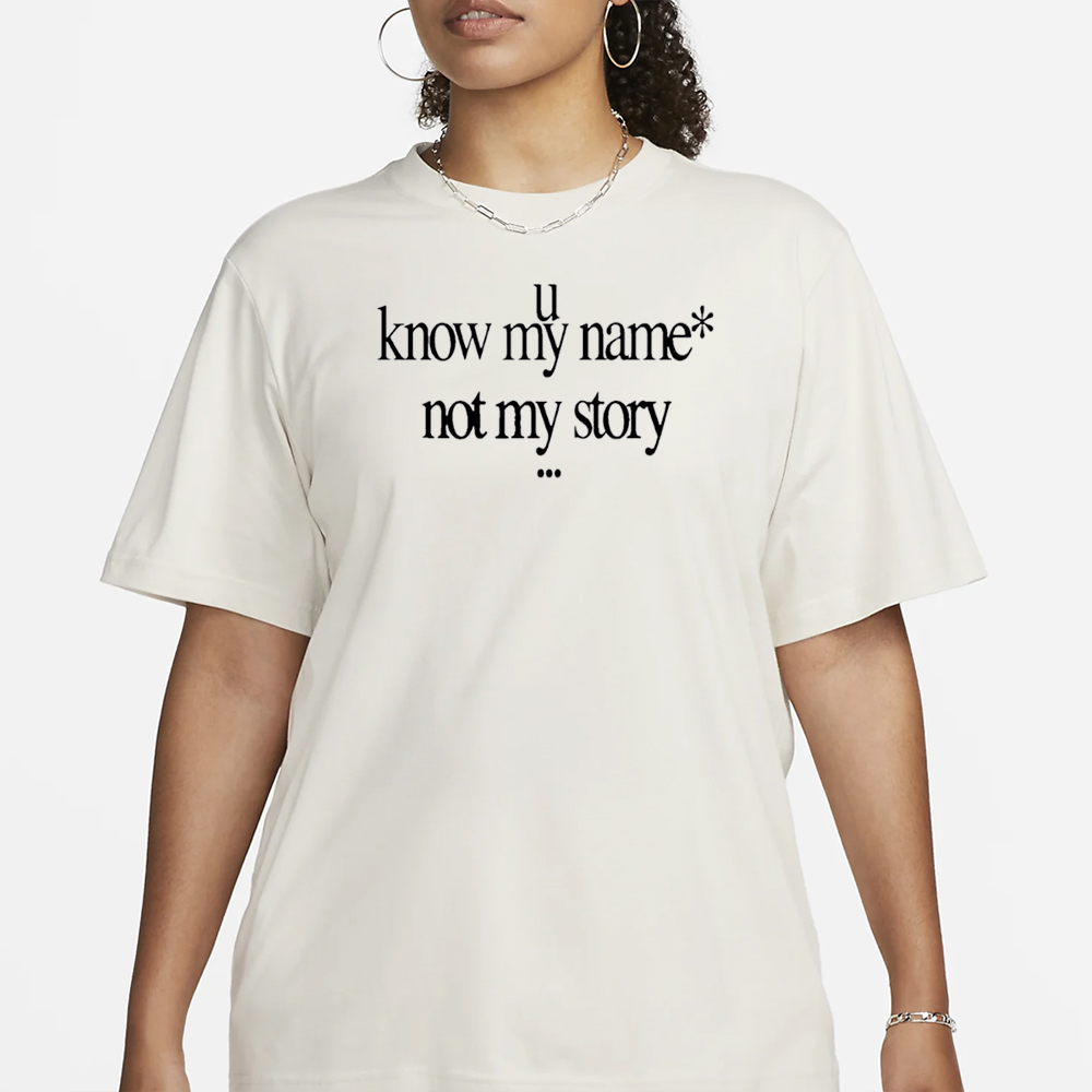 U know my nam not my story T-Shirt 4 U know my nam not my story T-Shirt1