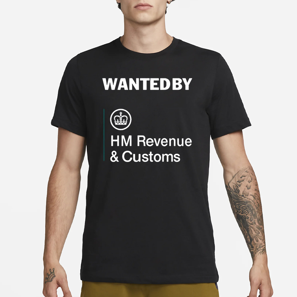 Wanted By Hm Revenue And Customs T-Shirt 4 Wanted By Hm Revenue And Customs T-Shirt1