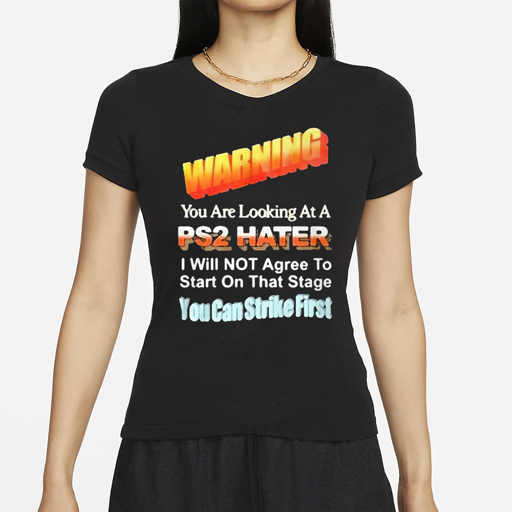 Warning You Are Looking At A PS2 Hater I Will Not Agree To Start On That Satge You Can Strike First T-Shirt 4 Warning You Are Looking At A PS2 Hater I Will Not Agree To Start On That Satge You Can Strike First T-Shirt