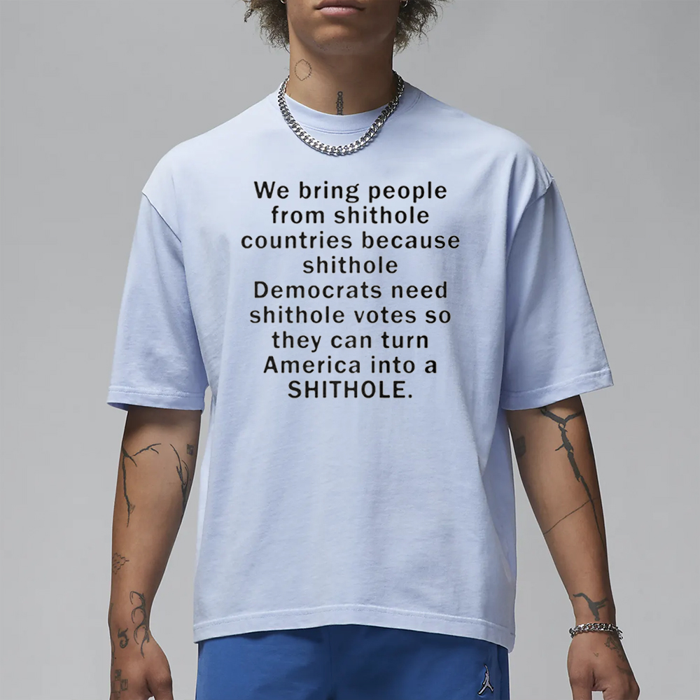 We Bring People From Shithole Countries Because Shithole T-Shirt 4 We Bring People From Shithole Countries Because Shithole T-Shirt3
