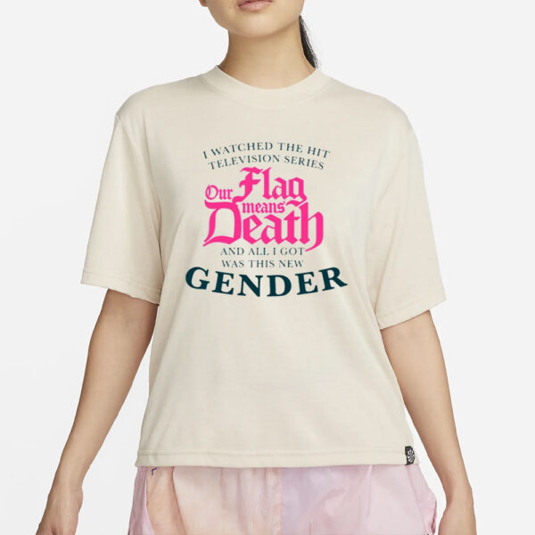 We Watched The Hit Television Series Our Flag Means Death All I Got Was This New Gender T Shirt4