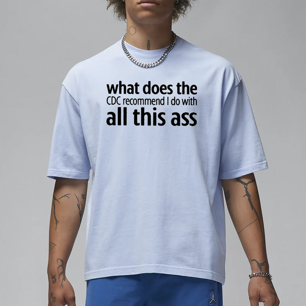 What Does The Cdc Recommend I Do With All This Ass T-Shirt 4 What Does The Cdc Recommend I Do With All This Ass T-Shirt1
