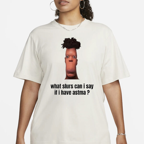What slurs can I say when I have astma T-Shirt1