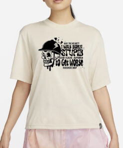 Why The Helmet I Was Born Stupid And I Cant Afford To Get Worse T-Shirt4