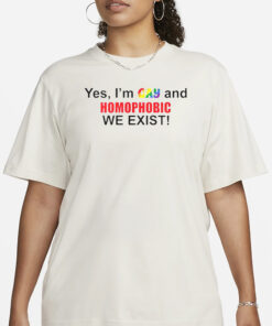 Yes I’m Gay And Homophobic We Exist T-Shirt1