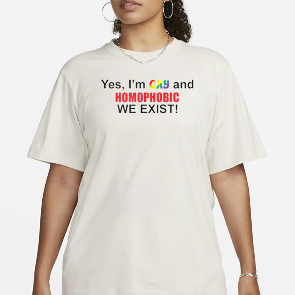 Yes I’m Gay And Homophobic We Exist T-Shirt1