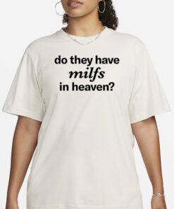 ellesong Do They Have Milfs In Heaven T-Shirt3