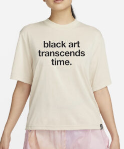 Black Art Transcends Time T-Shirt3