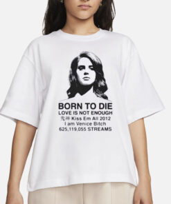 Born To Die Love Is Not Enough Kiss Em All 2012 T-Shirt
