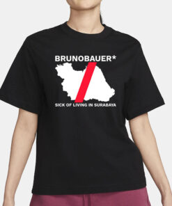 Brunobauer Sick Of Living In Surabaya T-Shirt1