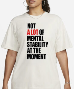 Carly Heading Not A Lot Of Mental Stability At The Moment T-Shirt3