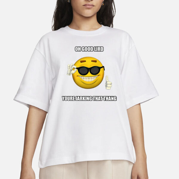 Cringeytees Oh Good Lird You're Jarking That Thang Shirts