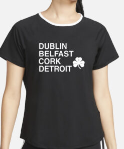 Dublin Belfast Cork Detroit T Shirt4