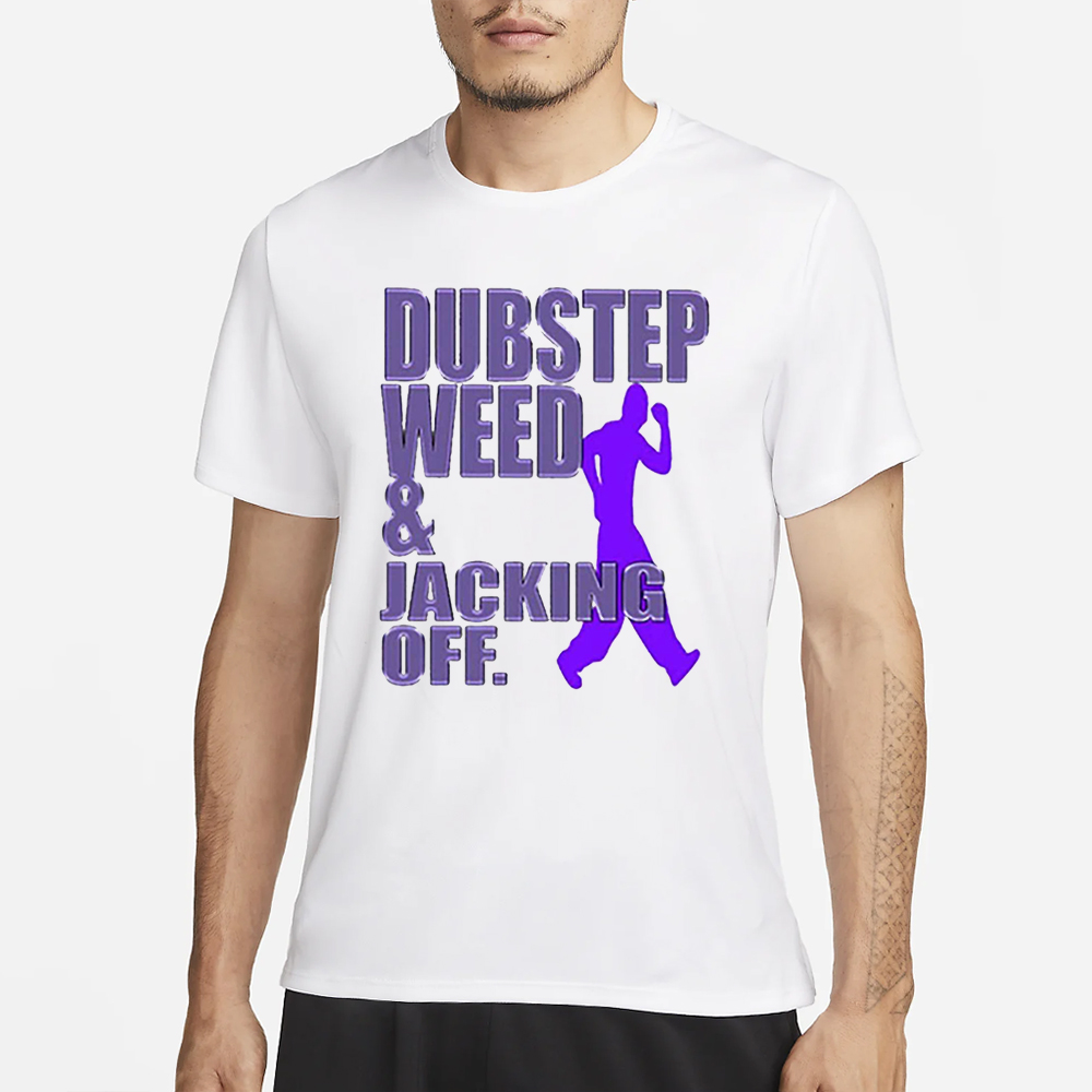 Dubstep Weed Jacking Off T-Shirt 4 Dubstep Weed Jacking Off T-Shirt1