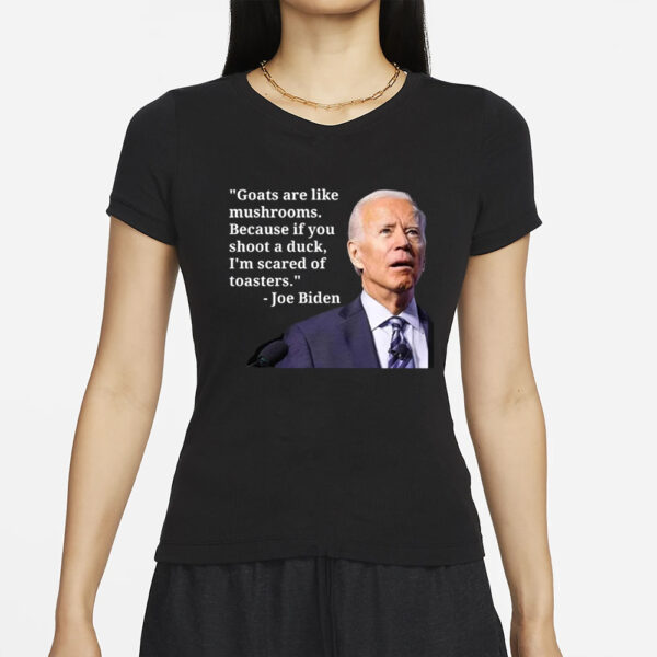 Goats Are Like Mushrooms Because If You Shoot A Duck I’m Scared Of Toasters T-Shirt