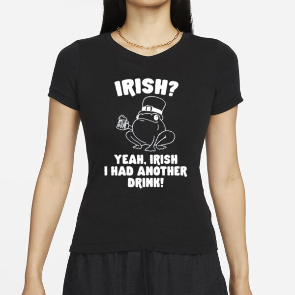 Gotfunny Irish Yeah Irish I Had Another Drink T-Shirts