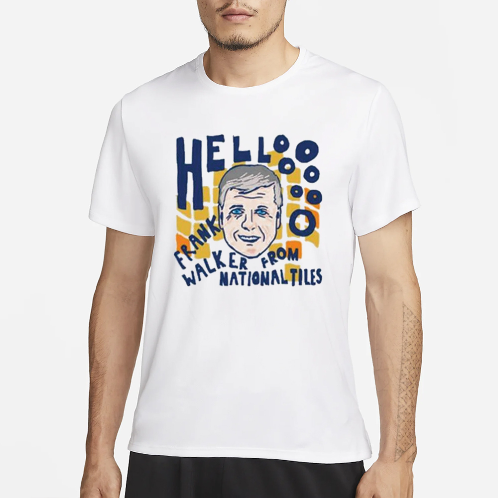 Hello Frank Walker From National Tiles T-Shirt 4 Hello Frank Walker From National Tiles T-Shirt1