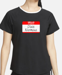 Hello My Name Is Dixie Normous T-Shirt4