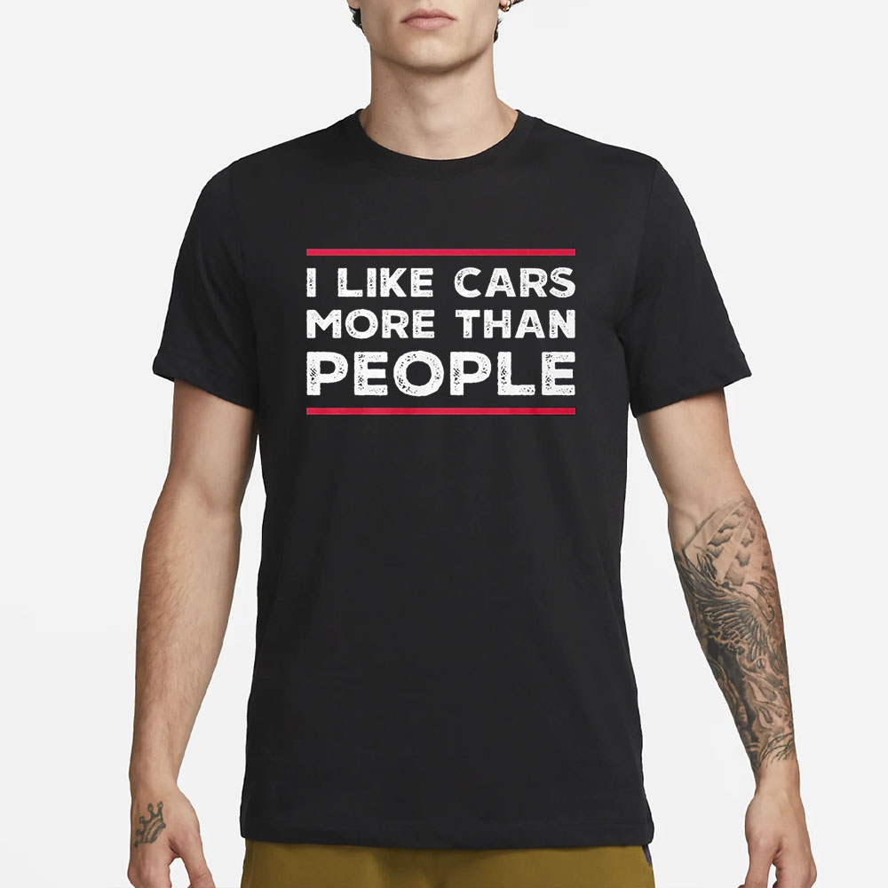 I Like Cars More Than People T-Shirt 4 I Like Cars More Than People T-Shirt1
