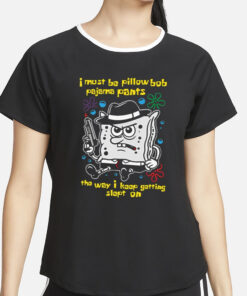 I Must Be Pillow Bob Pajama Pants The Way I Keep Getting Slept On T Shirt2