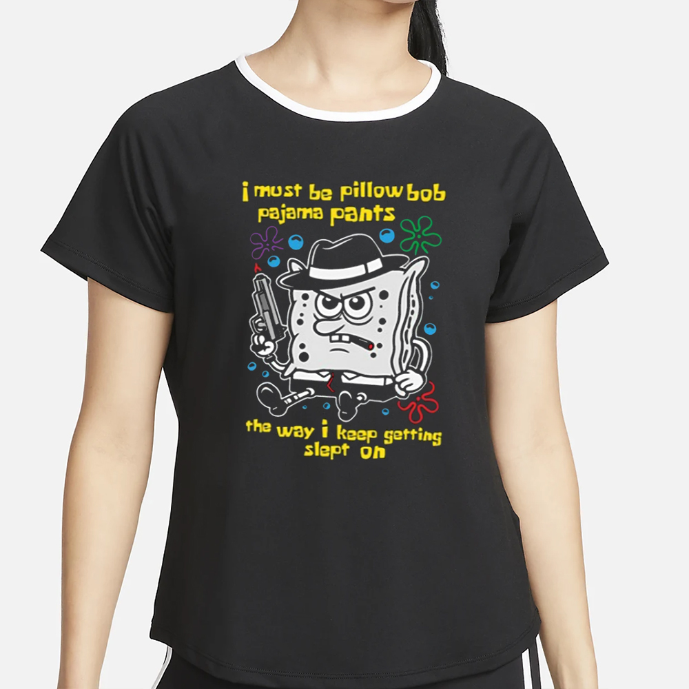 I Must Be Pillow Bob Pajama Pants The Way I Keep Getting Slept On T Shirt 4 I Must Be Pillow Bob Pajama Pants The Way I Keep Getting Slept On T Shirt2