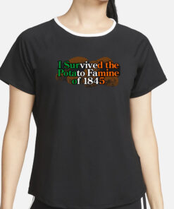 I Survived The Potato Famine Of 1845 T-Shirt2