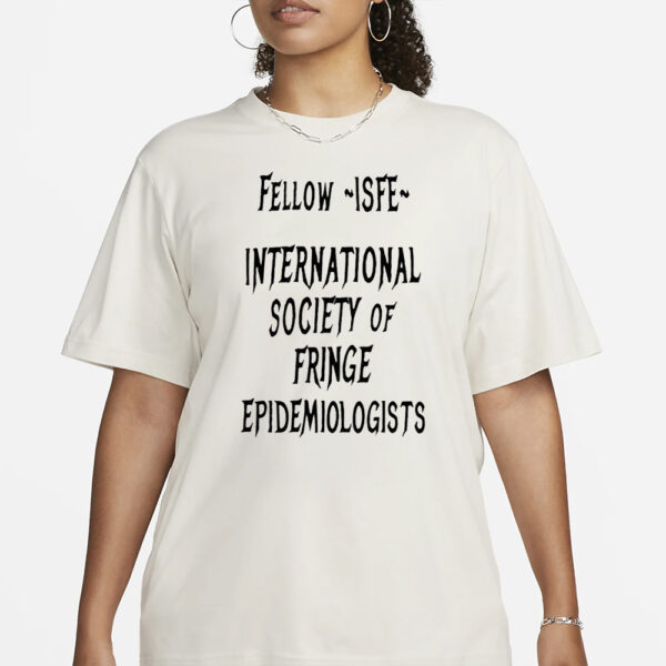 Jay Bhattacharya Fellow Isfe International Society Of Fringe Epidemiologists T-Shirt1