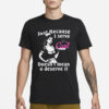 Just Because I Serve Cunt Doesn’t Mean You Deserve It T-Shirt3