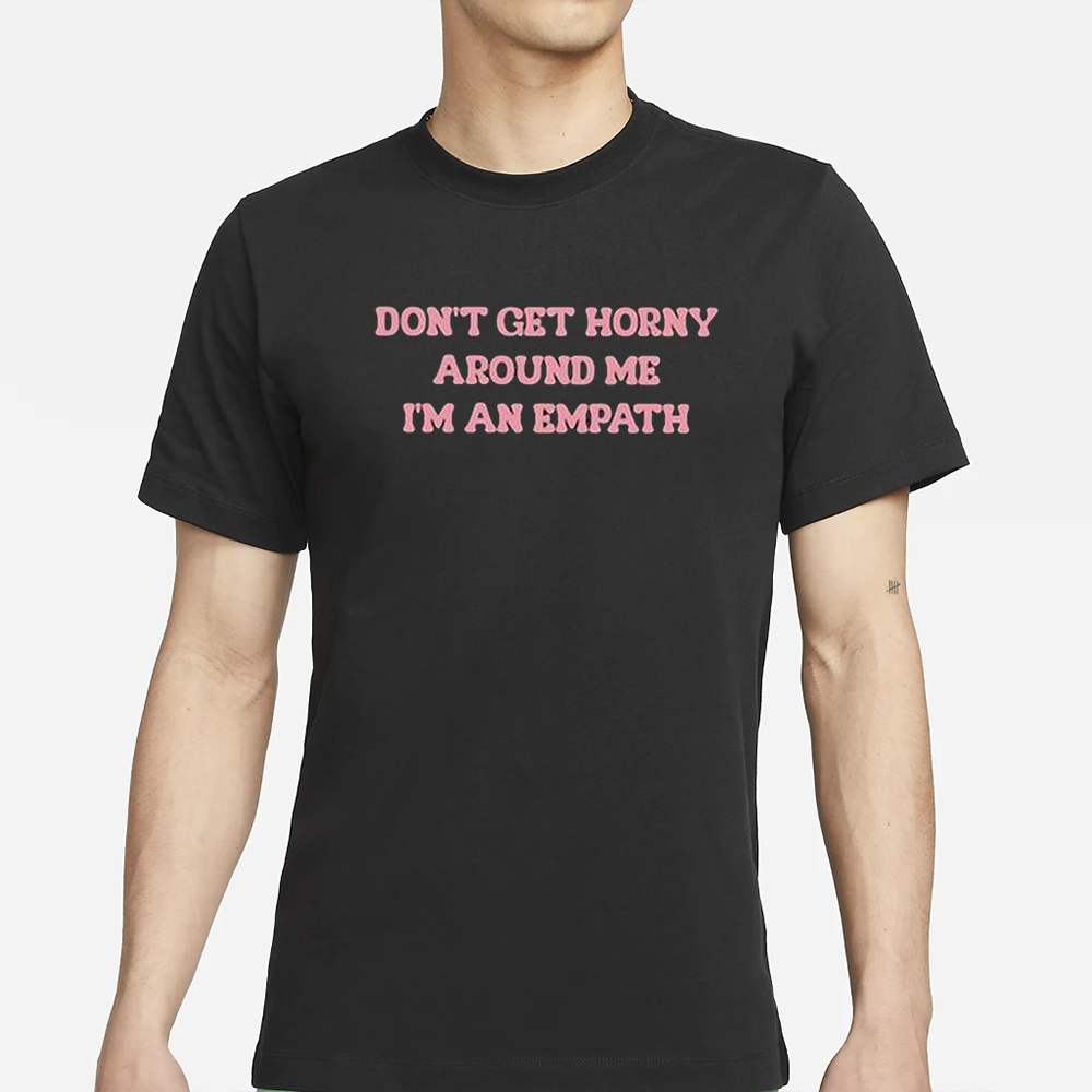 Laur Don’t Get Horny Around Me I’m An Empath T-Shirt 4 Laur Don’t Get Horny Around Me I’m An Empath T-Shirt
