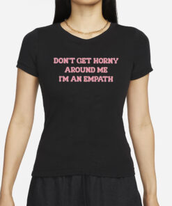 Laur Don’t Get Horny Around Me I’m An Empath T-Shirts
