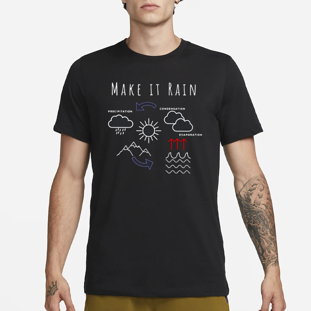 Make It Rain Precipitation Evaporation Condensation T-Shirt 4 Make It Rain Precipitation Evaporation Condensation T-Shirt1