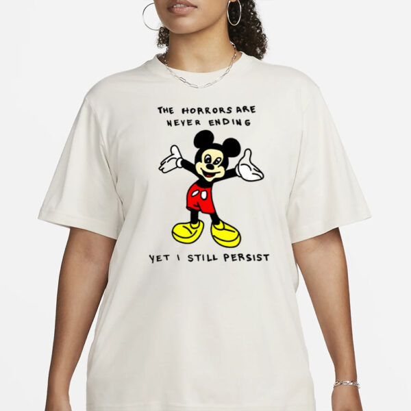 Mickey Mouse The Horrors Are Never Ending Yet I Still Persist Limited T-Shirt3
