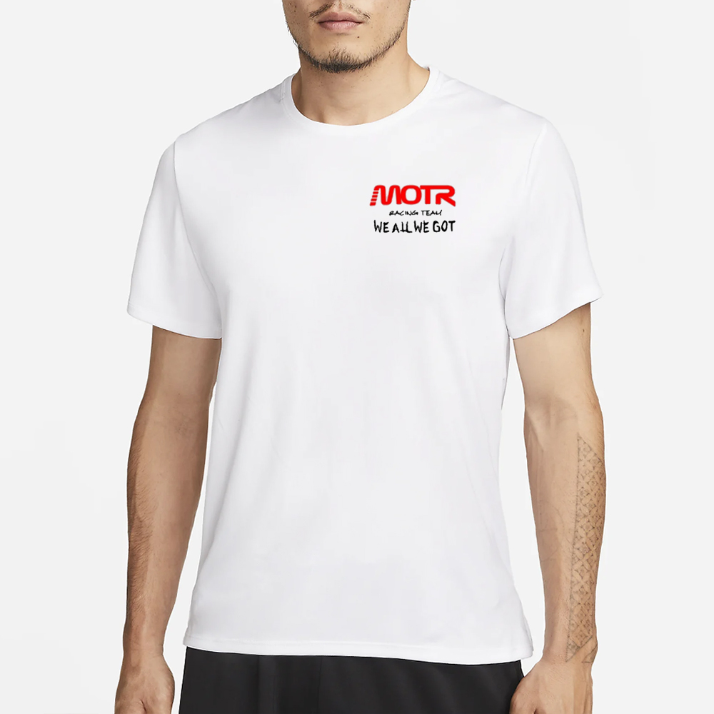 Motr Racing Team We All We Got T-Shirt 4 Motr Racing Team We All We Got T-Shirt1