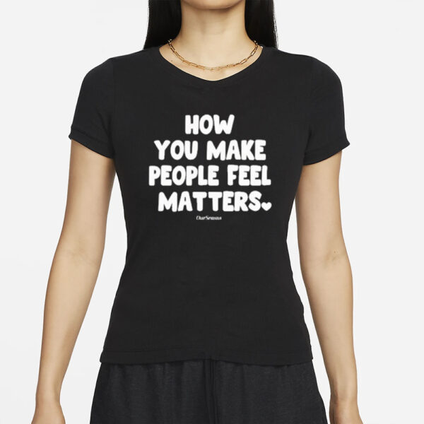 Official How You Make People Feel Matters T-Shirts