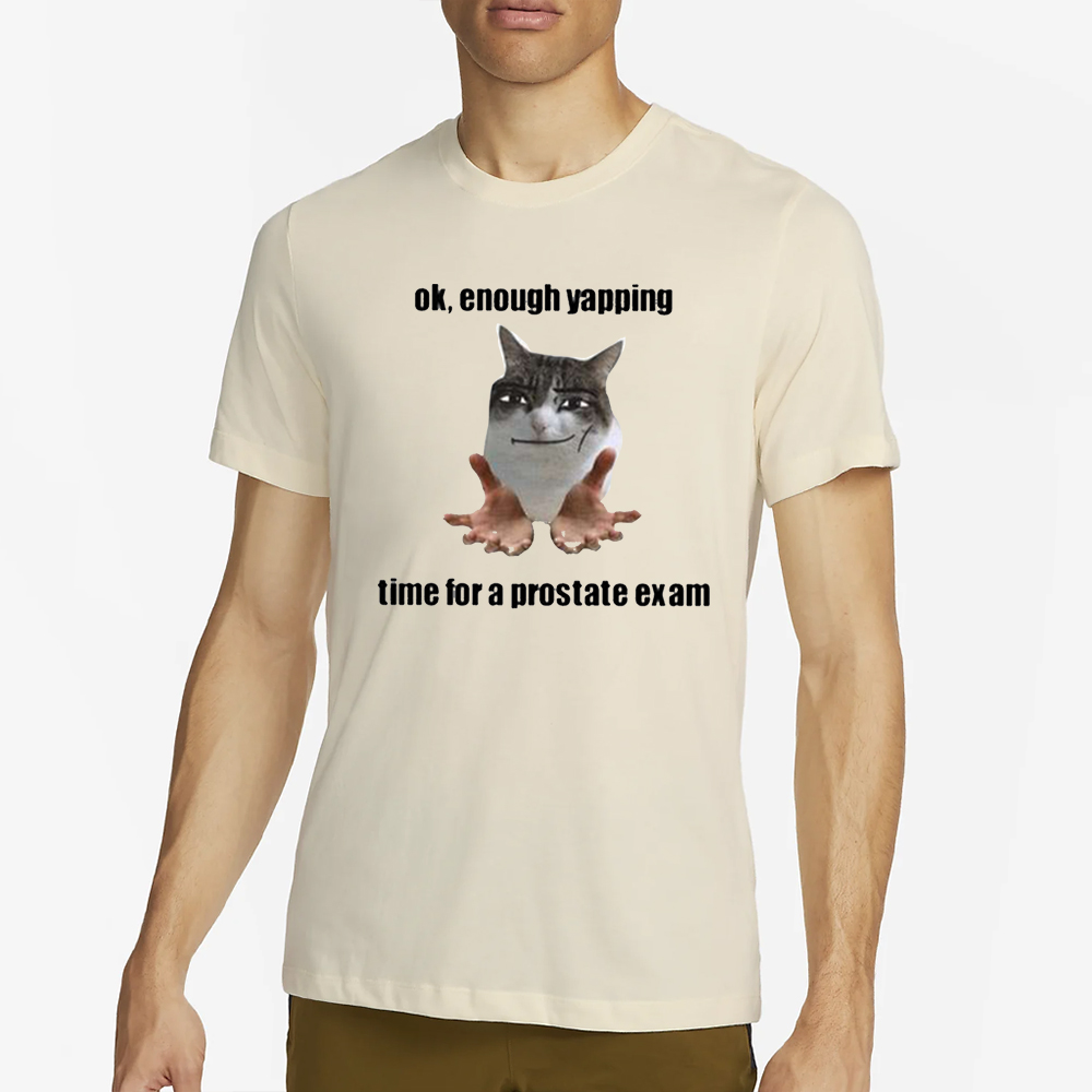 Ok Enough Yapping Time For A Prostate Exam T-Shirt 4 Ok Enough Yapping Time For A Prostate Exam T-Shirt2
