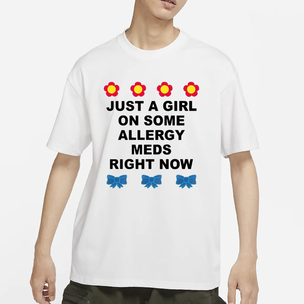 Omighty Just A Girl On Some Allergy Meds Right Now T-Shirt 4 Omighty Just A Girl On Some Allergy Meds Right Now T-Shirt