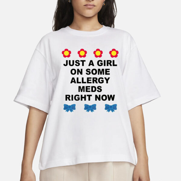 Omighty Just A Girl On Some Allergy Meds Right Now T-Shirts