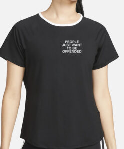 People Just Want To Be Offended Assholes Live Forever T Shirt6