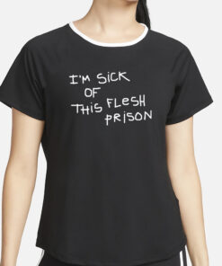 Pizzaslime I'm Sick Of This Flesh Prison T-Shirt4